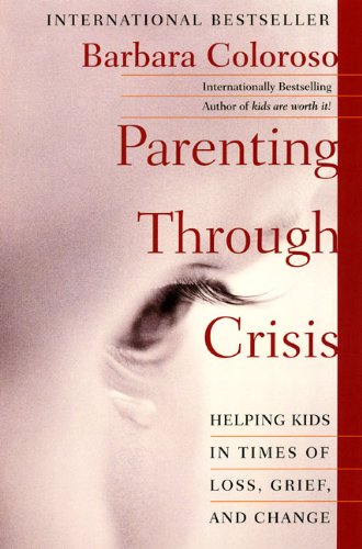 Parenting Through Crisis: Helping Kids in Times of Loss, Grief, and Change [Paperback]