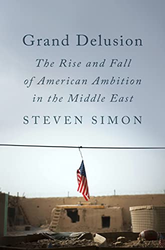 Grand Delusion: The Rise and Fall of American Ambition in the Middle East [Hardcover]