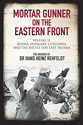 Mortar Gunner on the Eastern Front: The Memoir of Dr Hans Rehfeldt: Volume II -  [Hardcover]