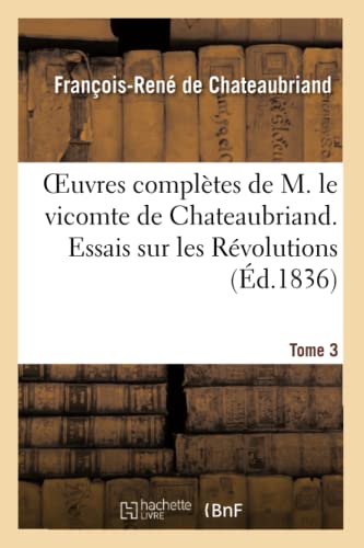 Oeuvres Completes de M. le Vicomte de Chateaubriand. T. 3, Essais Sur les Revolu [Paperback]