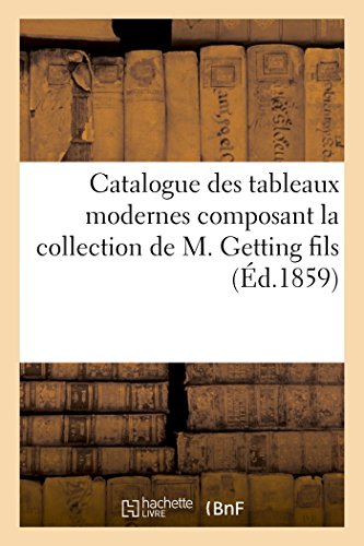 Catalogue Des Tableaux Modernes Composant La Collection De M. Getting Fils (fren [Paperback]