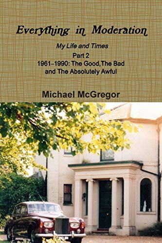 Everything in Moderation My Life and Times - Part 2 19611990  The Good, the Bad [Paperback]