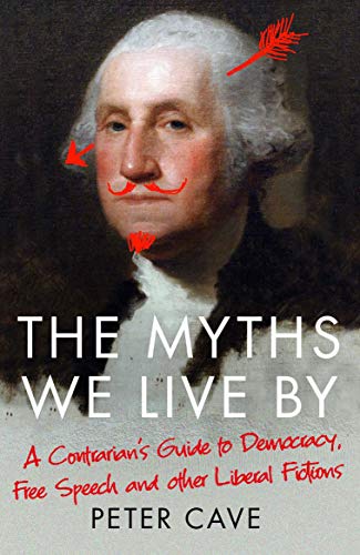 The Myths We Live By: A Contrarian's Guide to Democracy, Free Speech and Oth [Paperback]