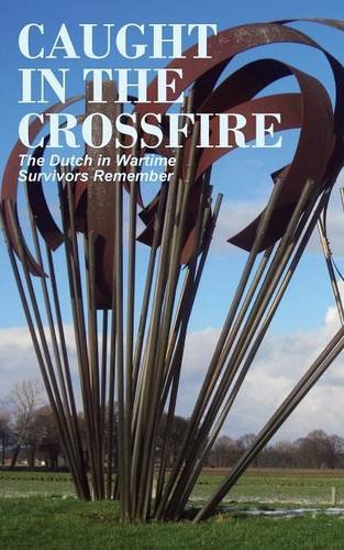 Caught In The Crossfire The Dutch In Wartime, Survivors Remember [Paperback]