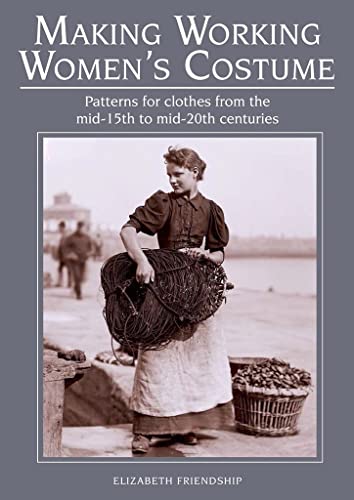 Making Working Women's Costume: Patterns for Clothes from the Mid-15th to Mid-20 [Paperback]