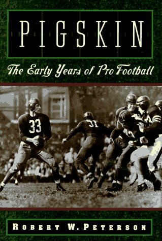 Pigskin The Early Years of Pro Football [Hardcover]