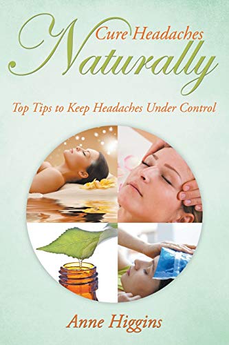 Cure Headaches Naturally Top Tips To Keep Headaches Under Control [Paperback]