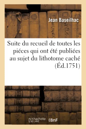 Suite du Recueil de Toutes les Pieces Qui Ont Ete Publiees Au Sujet du Lithotome [Paperback]