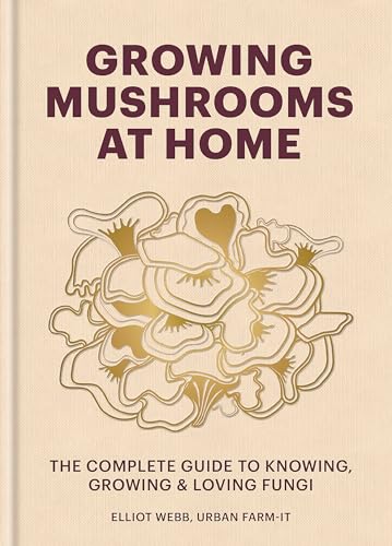 Growing Mushrooms at Home: The Complete Guide to Knowing, Growing and Loving Fun [Hardcover]