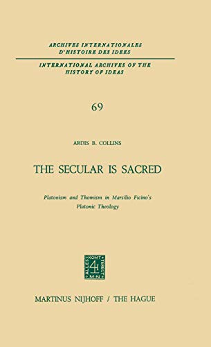 The Secular is Sacred: Platonism and Thomism in Marsilio Ficinos Platonic Theol [Paperback]