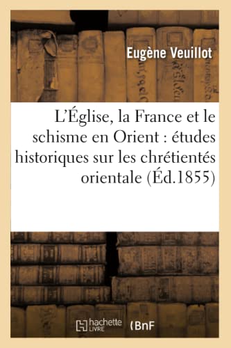 L'eglise, La France Et Le Schisme En Orient Etudes Historiques Sur Les Chretien [Paperback]