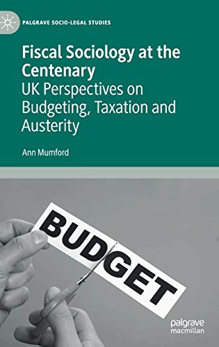 Fiscal Sociology at the Centenary: UK Perspectives on Budgeting, Taxation and Au [Hardcover]