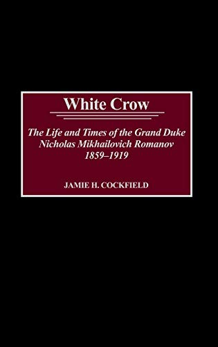 White Cro The Life and Times of the Grand Duke Nicholas Mikhailovich Romanov,  [Hardcover]