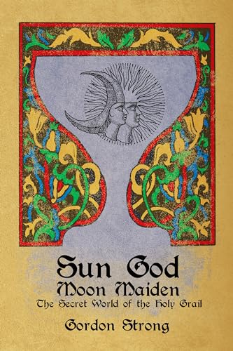 Sun God & Moon Maiden: The Secret World of the Holy Grail [Paperback]