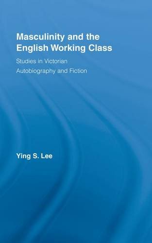 Masculinity and the English Working Class Studies in Victorian Autobiography an [Hardcover]