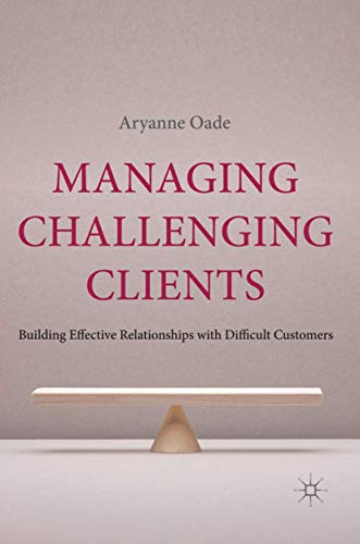 Managing Challenging Clients: Building Effective Relationships with Difficult Cu [Hardcover]