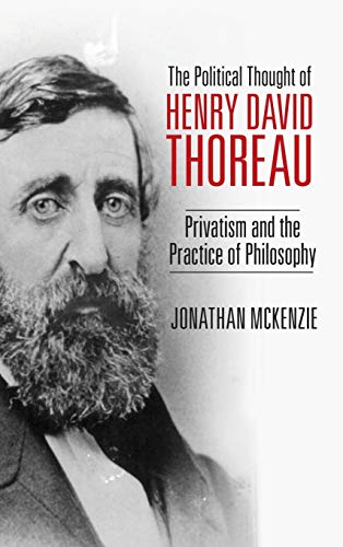 The Political Thought Of Henry David Thoreau Privatism And The Practice Of Phil [Hardcover]