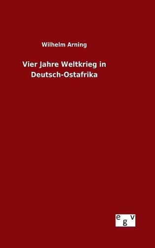 Vier Jahre Weltkrieg In Deutsch-Ostafrika (german Edition) [Hardcover]