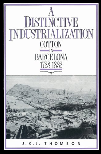 A Distinctive Industrialization Cotton in Barcelona 17281832 [Paperback]