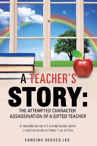 A Teacher's Story The Attempted Character Assassination Of A Gifted Teacher [Paperback]