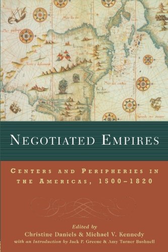 Negotiated Empires Centers and Peripheries in the Americas, 15001820 [Paperback]