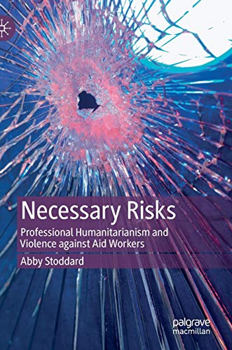 Necessary Risks: Professional Humanitarianism and Violence against Aid Workers [Hardcover]