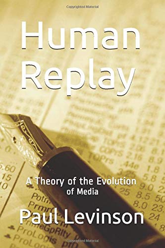 Human Replay  A Theory of the Evolution of Media [Paperback]