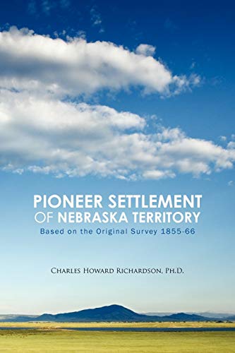 Pioneer Settlement Of Nebraska Territory Based On The Original Survey 1855-66 [Paperback]