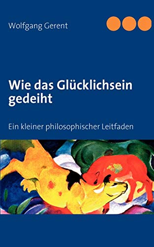 Wie das Glcklichsein gedeiht  Ein kleiner philosophischer Leitfaden [Paperback]