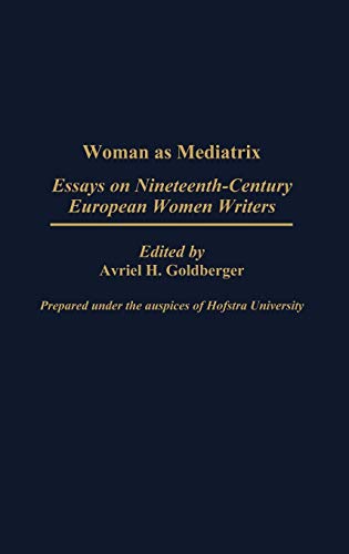 Woman as Mediatrix Essays on Nineteenth-Century European Women Writers [Hardcover]