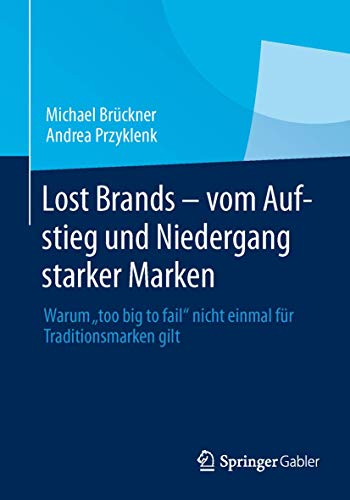 Lost Brands - vom Aufstieg und Niedergang starker Marken: Warum  too big to fail [Paperback]