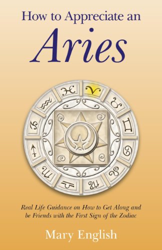 How to Appreciate an Aries: Real Life Guidance on How to Get Along and be Friend [Paperback]