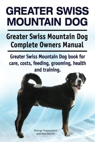 Greater Siss Mountain Dog. Greater Siss Mountain Dog Complete Oners Manual. G [Paperback]