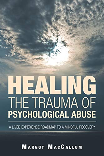 Healing the Trauma of Psychological Abuse  A Lived Experience Roadmap to a Mind [Paperback]