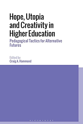 Hope, Utopia and Creativity in Higher Education Pedagogical Tactics for Alterna [Paperback]