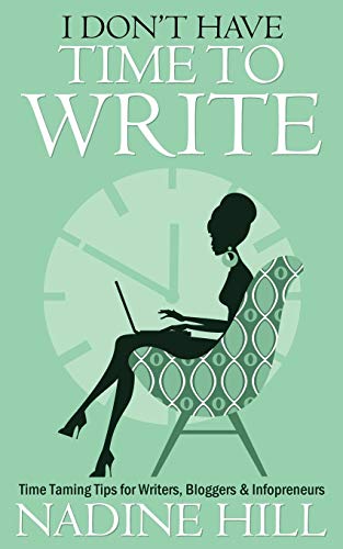 I Don't Have Time to Write  Time Taming Tips for Writers, Bloggers and Infopren [Paperback]