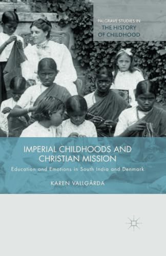 Imperial Childhoods and Christian Mission Education and Emotions in South India [Paperback]