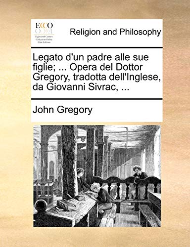 Legato D'un Padre Alle Sue Figlie Opera Del Dottor Gregory, Tradotta Dell'Ingle [Paperback]