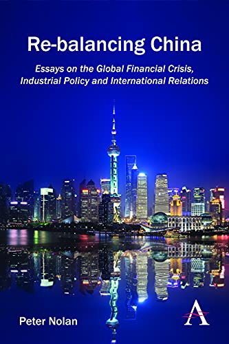 Re-balancing China Essays on the Global Financial Crisis, Industrial Policy and [Hardcover]