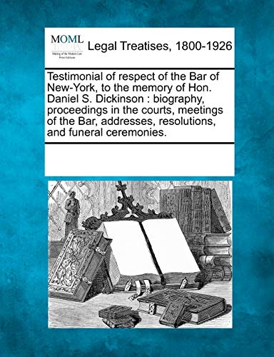 Testimonial of Respect of the Bar of Ne-York, to the Memory of Hon Daniel S Dic [Paperback]