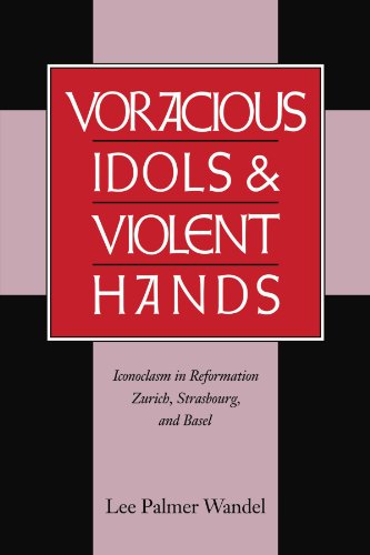 Voracious Idols and Violent Hands Iconoclasm in Reformation Zurich, Strasbourg, [Paperback]