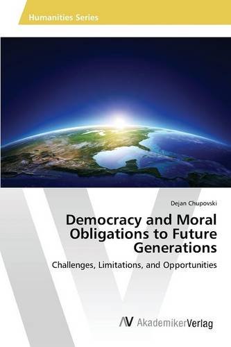 Democracy And Moral Obligations To Future Generations [Paperback]