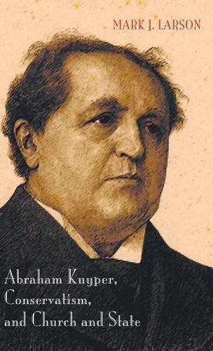 Abraham Kuyper, Conservatism, And Church And State [Hardcover]