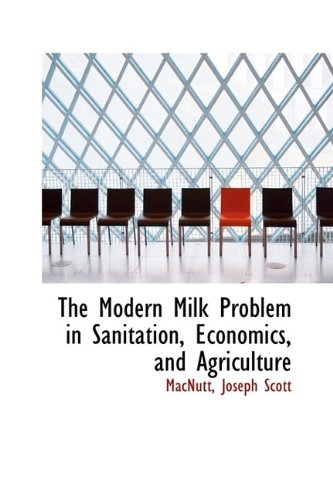 Modern Milk Problem in Sanitation, Economics, and Agriculture [Paperback]