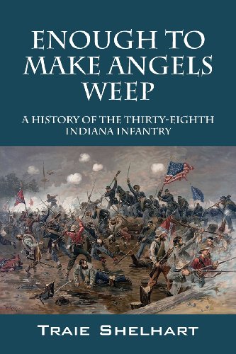 Enough To Make Angels Weep A History Of The Thirty-Eighth Indiana Infantry [Paperback]