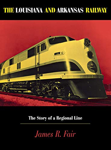 The Louisiana and Arkansas Railway The Story of a Regional Line [Hardcover]