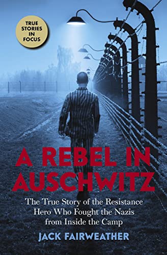 A Rebel in Auschwitz: The True Story of the Resistance Hero who Fought the Nazis [Paperback]