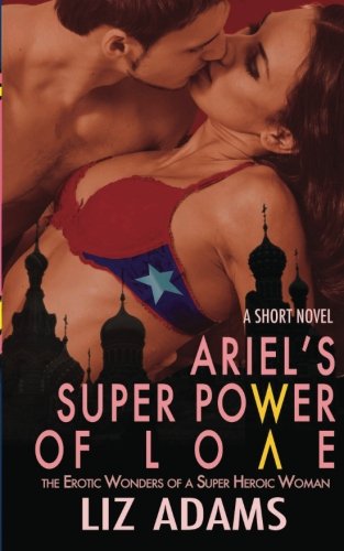 Ariel's Super Poer Of Love The Erotic Wonders Of A Super Heroic Woman (a Short [Paperback]