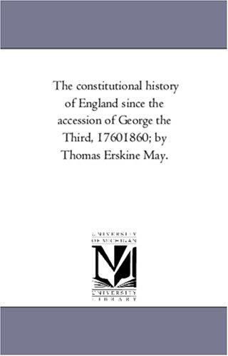 Constitutional History of England since the Accession of George the Third, 1760- [Unknon]