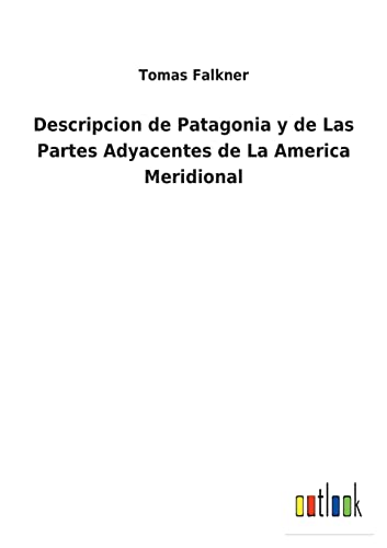 Descripcion De Patagonia Y De Las Partes Adyacentes De La America Meridional